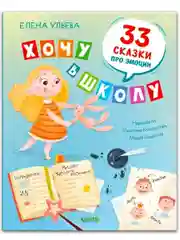 Эмоциональный интеллект. Хочу в школу. 33 сказки про эмоции