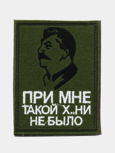 Хаки шеврон-нашивка "Сталин - При мне такой х..ни не было", на липучке