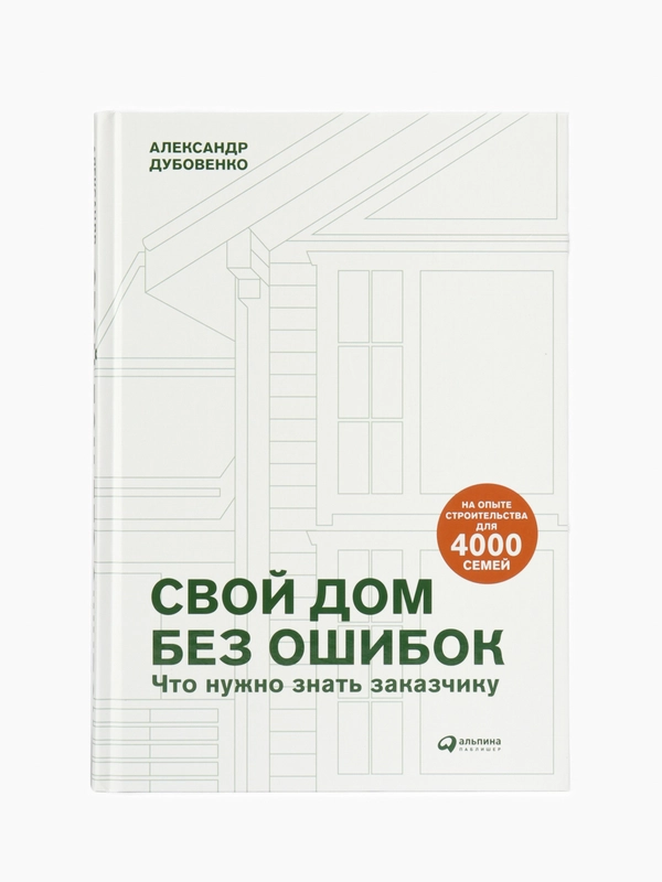 Свой дом без ошибок : Что нужно знать заказчику. На опыте строительства для 4000 семей