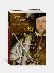 Книга Азбука По милости короля. Роман о Генрихе VIII Уэйр Э.