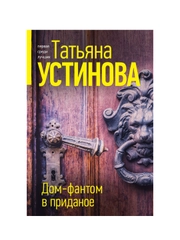 Дом-фантом в приданое, Татьяна Устинова