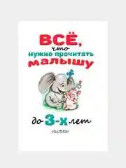 Книга АСТ Всё, что нужно прочитать малышу до 3 лет