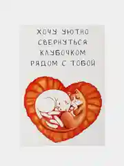 Открытка "Хочу уютно свернуться клубочком рядом с тобой"